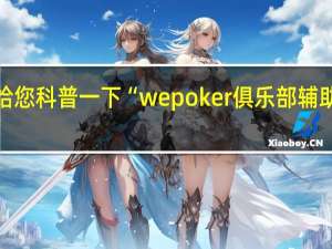 给您科普一下“wepoker俱乐部辅助透视”(确实是真的)(详细开挂教程)