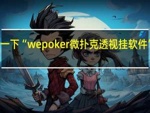给您科普一下“wepoker微扑克透视挂软件”其实真的有挂