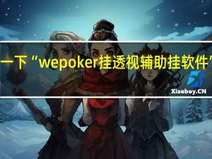 给您科普一下“wepoker挂透视辅助挂软件”其实真的有挂