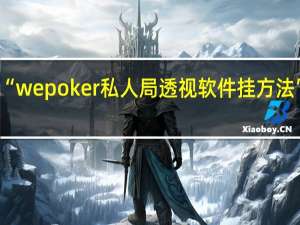 给您科普一下“wepoker私人局透视软件挂方法”最新辅助详细教程