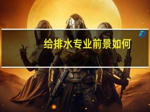 给排水专业前景如何