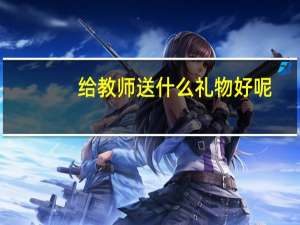 给教师送什么礼物好呢？