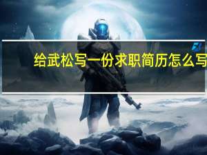给武松写一份求职简历 怎么写