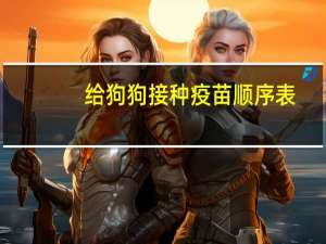 给狗狗接种疫苗顺序表