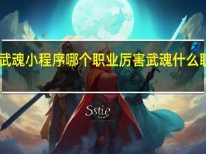 绝世武魂小程序哪个职业厉害 武魂什么职业pk厉害
