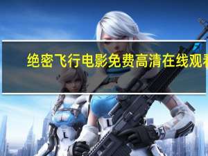 绝密飞行电影免费高清在线观看（绝密飞行电影免费高清）