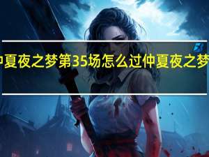 绝对演绎仲夏夜之梦第35场怎么过 仲夏夜之梦第35场通关攻略