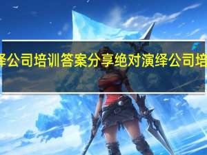 绝对演绎公司培训答案分享 绝对演绎公司培训答案是什么