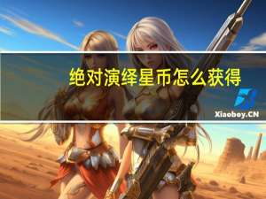 绝对演绎星币怎么获得-绝对演绎星币获得方法
