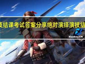 绝对演绎演技结课考试答案分享 绝对演绎演技结课考试答案是什么
