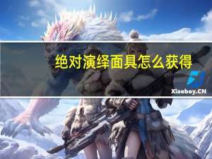 绝对演绎面具怎么获得-绝对演绎面具获得方法