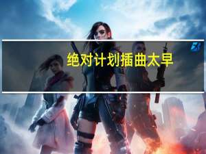绝对计划插曲太早（绝对计划插曲）