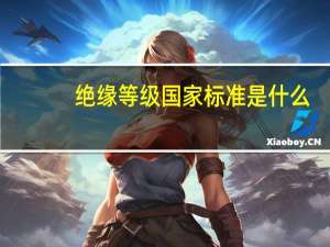 绝缘等级国家标准是什么（绝缘等级国家标准）