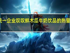 统一企业 叹叹鲜木瓜牛奶饮品的热量是多少