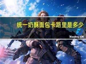 统一 奶酥面包卡路里是多少