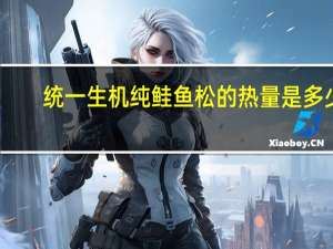 统一生机 纯鲑鱼松的热量是多少