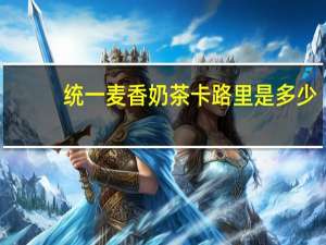 统一 麦香奶茶卡路里是多少