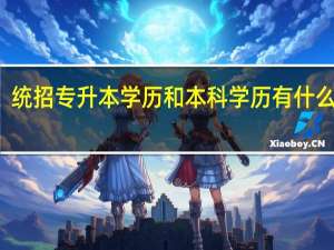 统招专升本学历和本科学历有什么区别