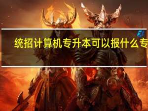 统招计算机专升本可以报什么专业