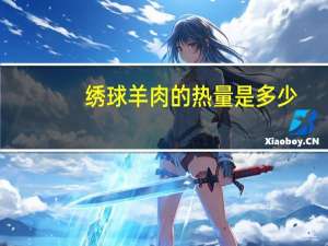 绣球羊肉的热量是多少