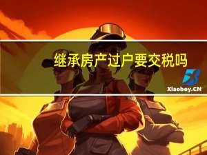 继承房产过户要交税吗