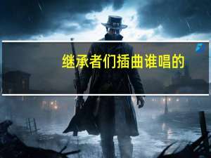 继承者们插曲谁唱的（继承者们插曲思念）
