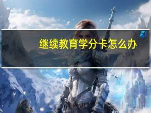 继续教育学分卡怎么办