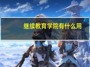 继续教育学院有什么用