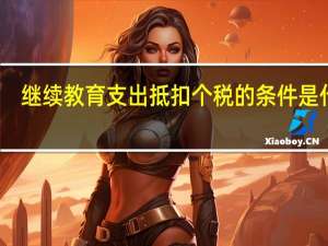 继续教育支出抵扣个税的条件是什么