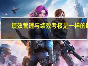 绩效管理与绩效考核是一样的吗