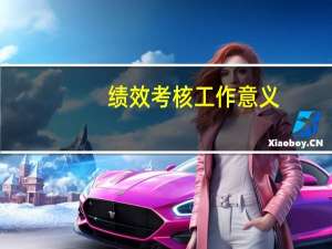 绩效考核工作意义（绩效考核工作意见建议）