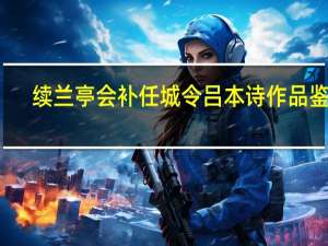 续兰亭会补任城令吕本诗作品鉴赏