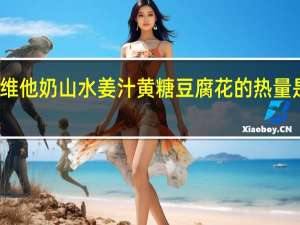 维他 奶山水姜汁黄糖豆腐花的热量是多少