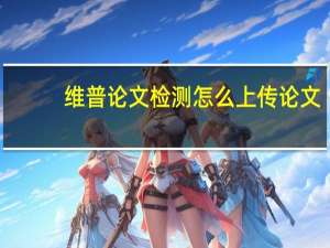 维普论文检测怎么上传论文