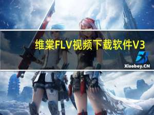 维棠FLV视频下载软件 V3.0.1.0 官方最新版（维棠FLV视频下载软件 V3.0.1.0 官方最新版功能简介）