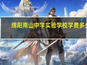 绵阳南山中学实验学校学费多少