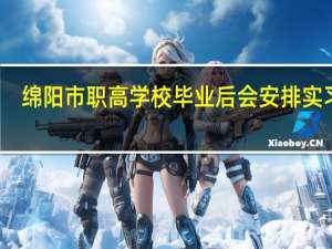 绵阳市职高学校毕业后会安排实习吗