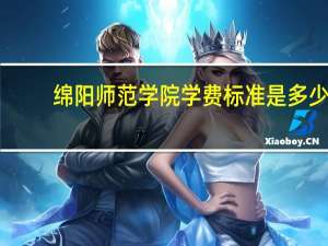 绵阳师范学院学费标准是多少