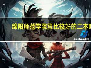 绵阳师范学院算比较好的二本吗