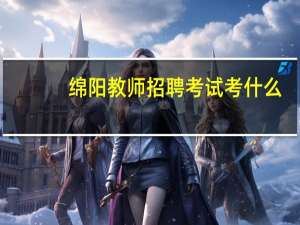 绵阳教师招聘考试考什么