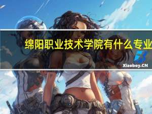 绵阳职业技术学院有什么专业