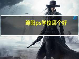 绵阳ps学校哪个好