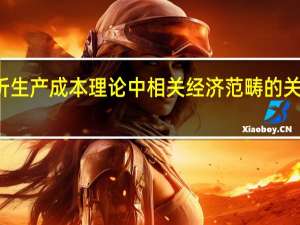 综合分析生产成本理论中相关经济范畴的关系并画图说明（综合分析生产成本理论中相关经济范畴的关系）