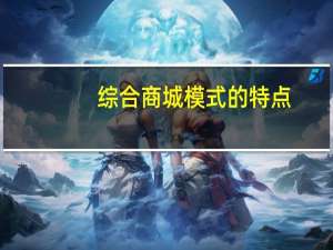 综合商城模式的特点（综合商城）