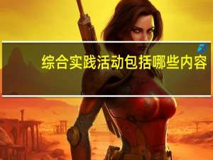 综合实践活动包括哪些内容
