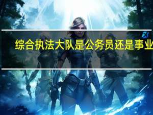 综合执法大队是公务员还是事业编