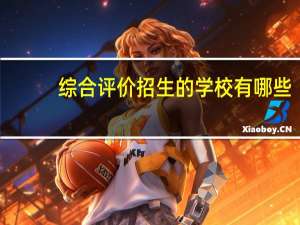 综合评价招生的学校有哪些