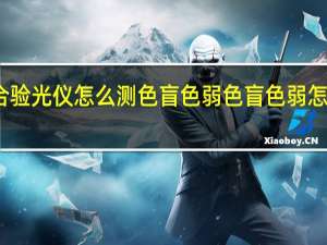 综合验光仪怎么测色盲色弱 色盲色弱怎么测试呢_