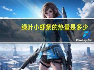 绿叶小虾条的热量是多少
