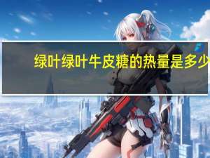 绿叶 绿叶牛皮糖的热量是多少